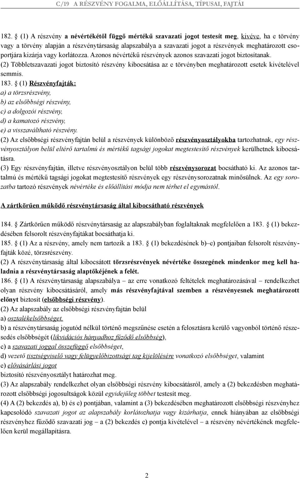 (2) Többletszavazati jogot biztosító részvény kibocsátása az e törvényben meghatározott esetek kivételével semmis. 183.