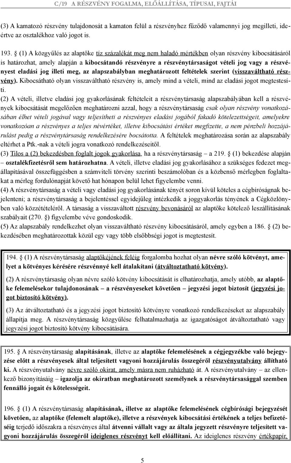 részvényest eladási jog illeti meg, az alapszabályban meghatározott feltételek szerint (visszaváltható részvény).