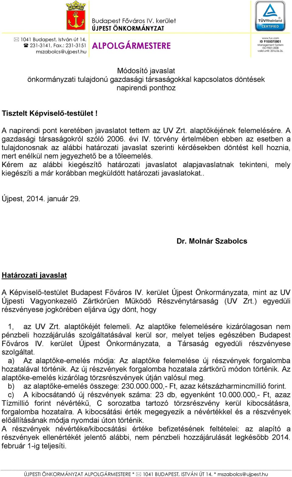 Módosító javaslat önkormányzati tulajdonú gazdasági társaságokkal kapcsolatos döntések napirendi ponthoz Tisztelt Képviselő-testület! A napirendi pont keretében javaslatot tettem az UV Zrt.