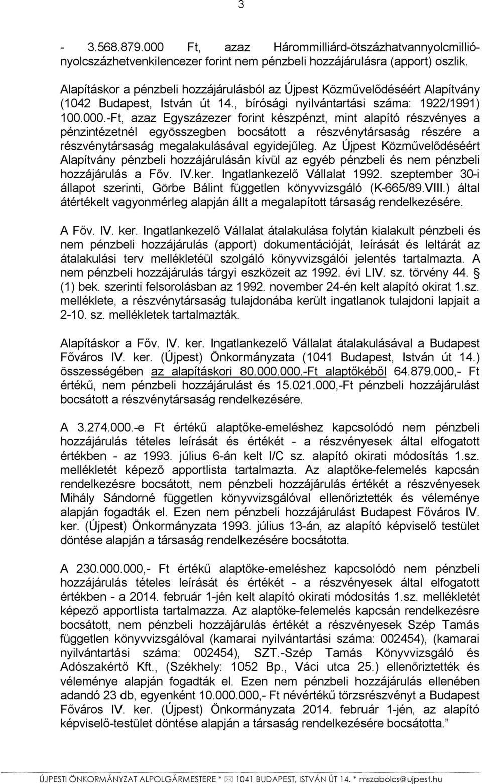 -Ft, azaz Egyszázezer forint készpénzt, mint alapító részvényes a pénzintézetnél egyösszegben bocsátott a részvénytársaság részére a részvénytársaság megalakulásával egyidejűleg.