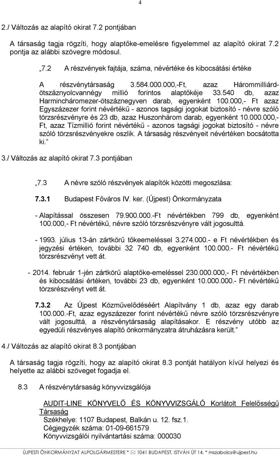 000,- Ft azaz Egyszázezer forint névértékű - azonos tagsági jogokat biztosító - névre szóló törzsrészvényre és 23 db, azaz Huszonhárom darab, egyenként 10.000.000,- Ft, azaz Tízmillió forint névértékű - azonos tagsági jogokat biztosító - névre szóló törzsrészvényekre oszlik.