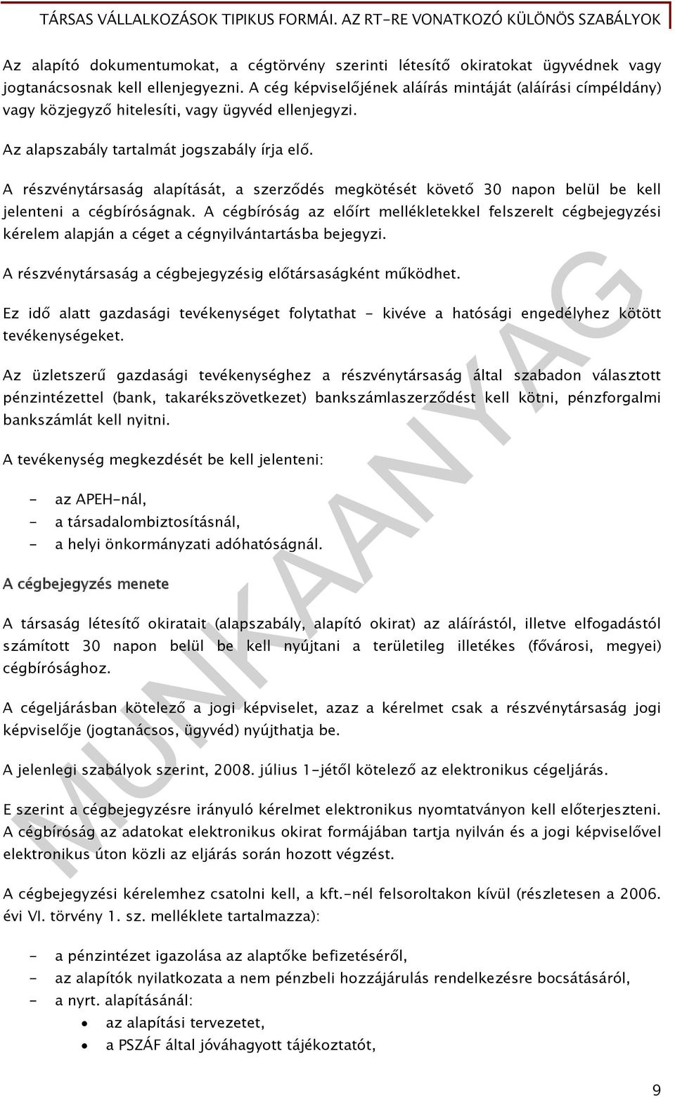 A részvénytársaság alapítását, a szerződés megkötését követő 30 napon belül be kell jelenteni a cégbíróságnak.