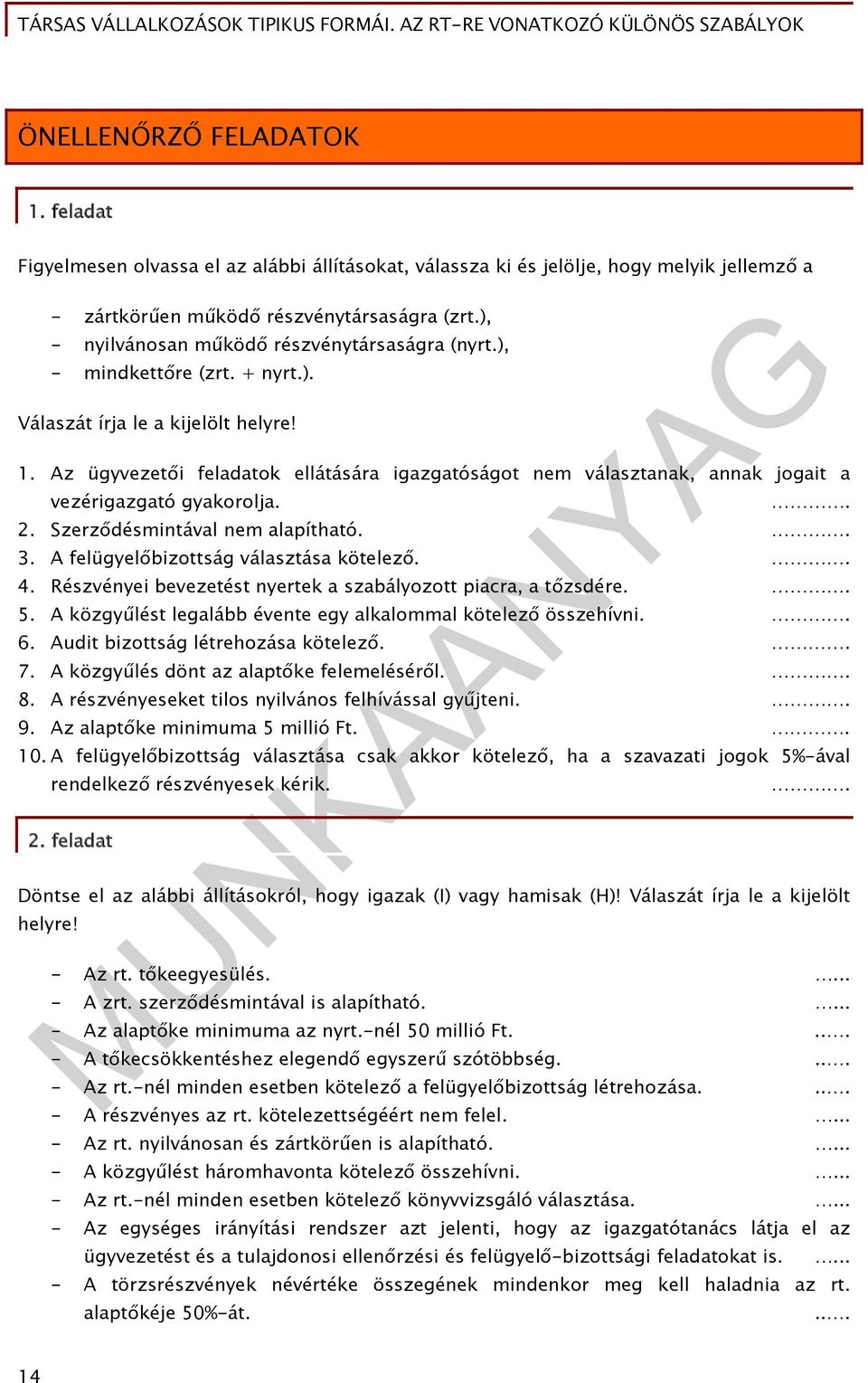 Az ügyvezetői feladatok ellátására igazgatóságot nem választanak, annak jogait a vezérigazgató gyakorolja.. 2. Szerződésmintával nem alapítható.. 3. A felügyelőbizottság választása kötelező.. 4.