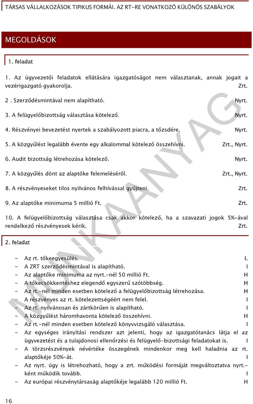 , Nyrt. 6. Audit bizottság létrehozása kötelező. Nyrt. 7. A közgyűlés dönt az alaptőke felemeléséről. Zrt., Nyrt. 8. A részvényeseket tilos nyilvános felhívással gyűjteni. Zrt. 9.