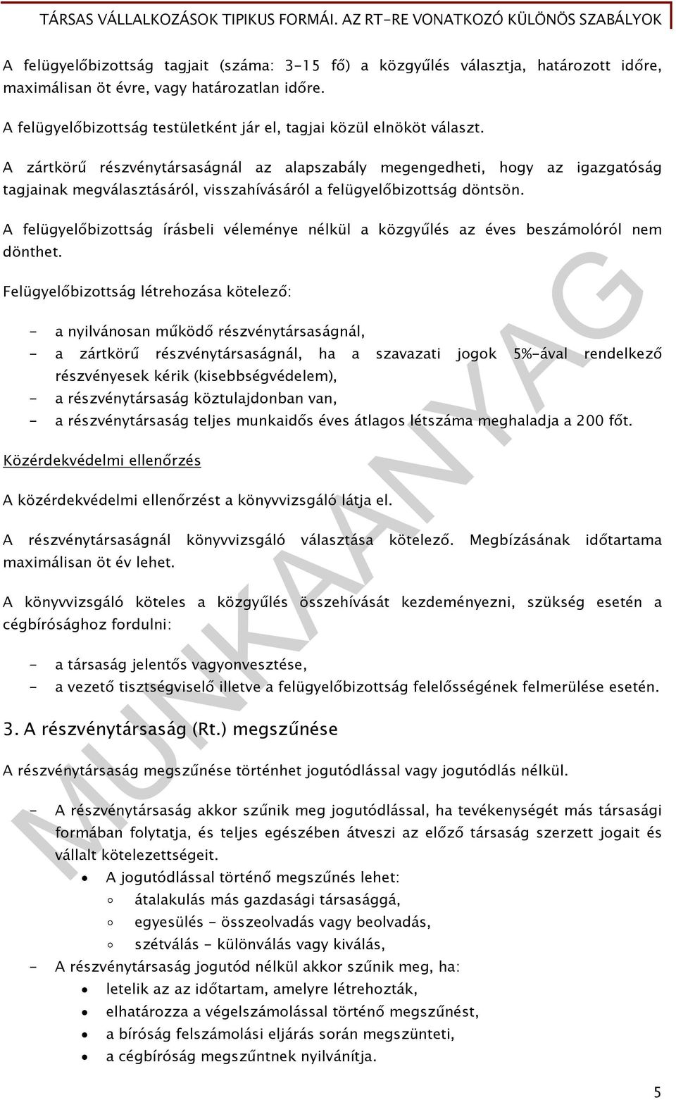 A zártkörű részvénytársaságnál az alapszabály megengedheti, hogy az igazgatóság tagjainak megválasztásáról, visszahívásáról a felügyelőbizottság döntsön.