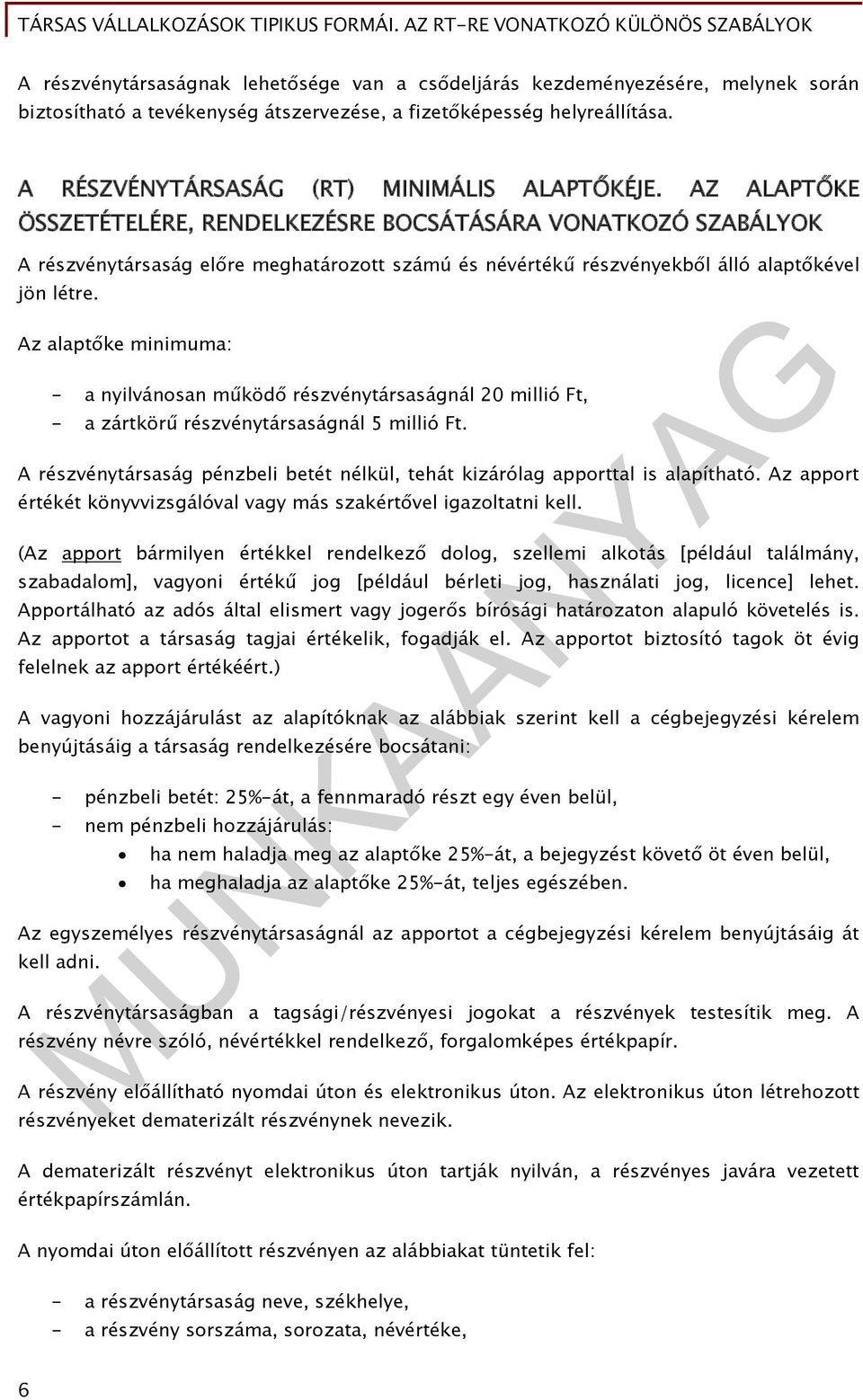 AZ ALAPTŐKE ÖSSZETÉTELÉRE, RENDELKEZÉSRE BOCSÁTÁSÁRA VONATKOZÓ SZABÁLYOK A részvénytársaság előre meghatározott számú és névértékű részvényekből álló alaptőkével jön létre.