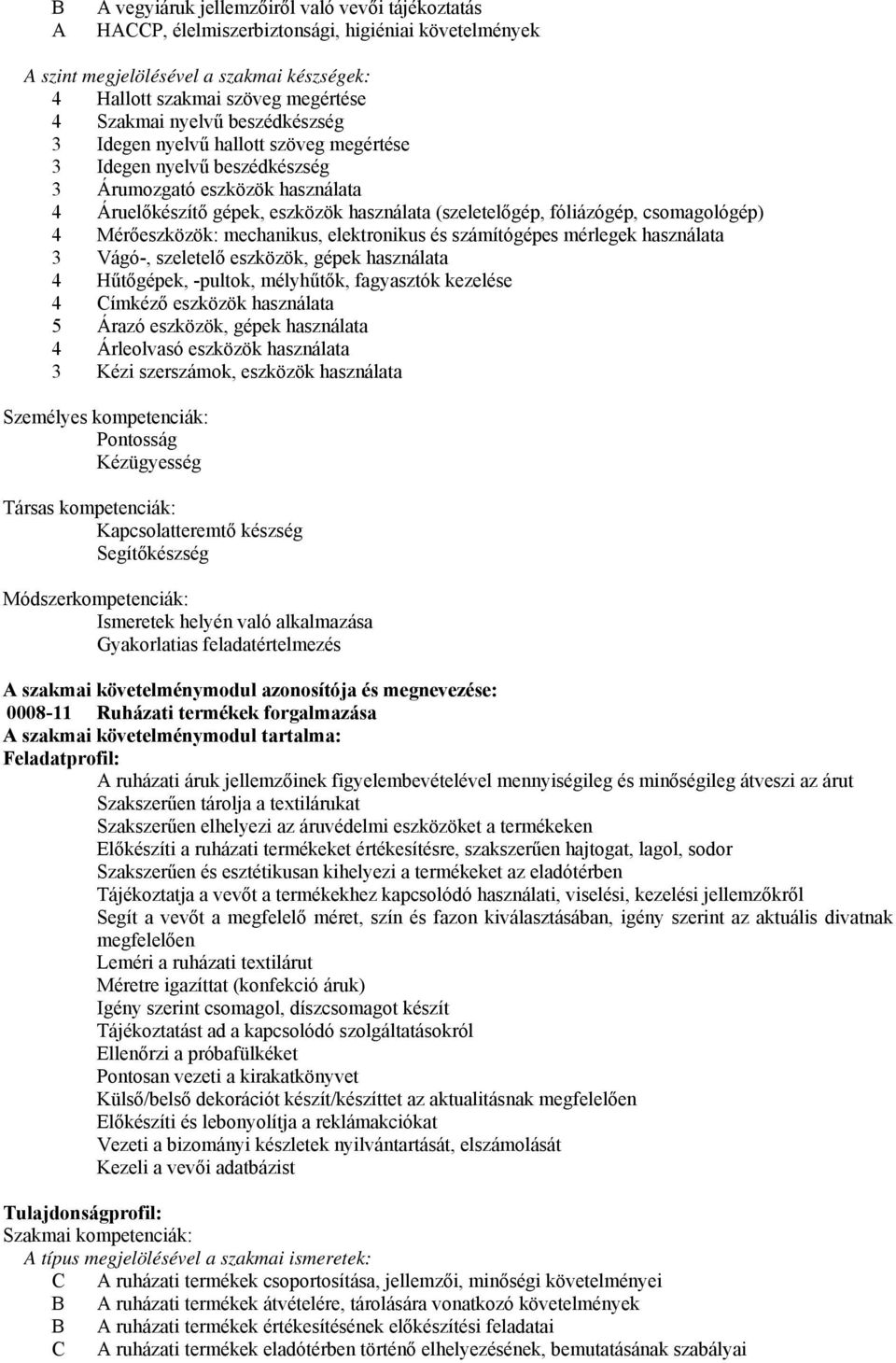 csomagológép) 4 Mérőeszközök: mechanikus, elektronikus és számítógépes mérlegek használata 3 Vágó-, szeletelő eszközök, gépek használata 4 Hűtőgépek, -pultok, mélyhűtők, fagyasztók kezelése 4 Címkéző