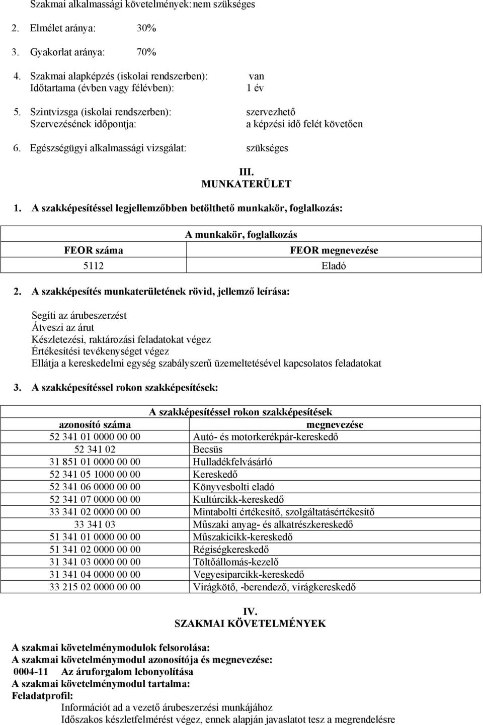 A szakképesítéssel legjellemzőbben betölthető munkakör, foglalkozás: A munkakör, foglalkozás FEOR száma FEOR megnevezése 5112 Eladó 2.