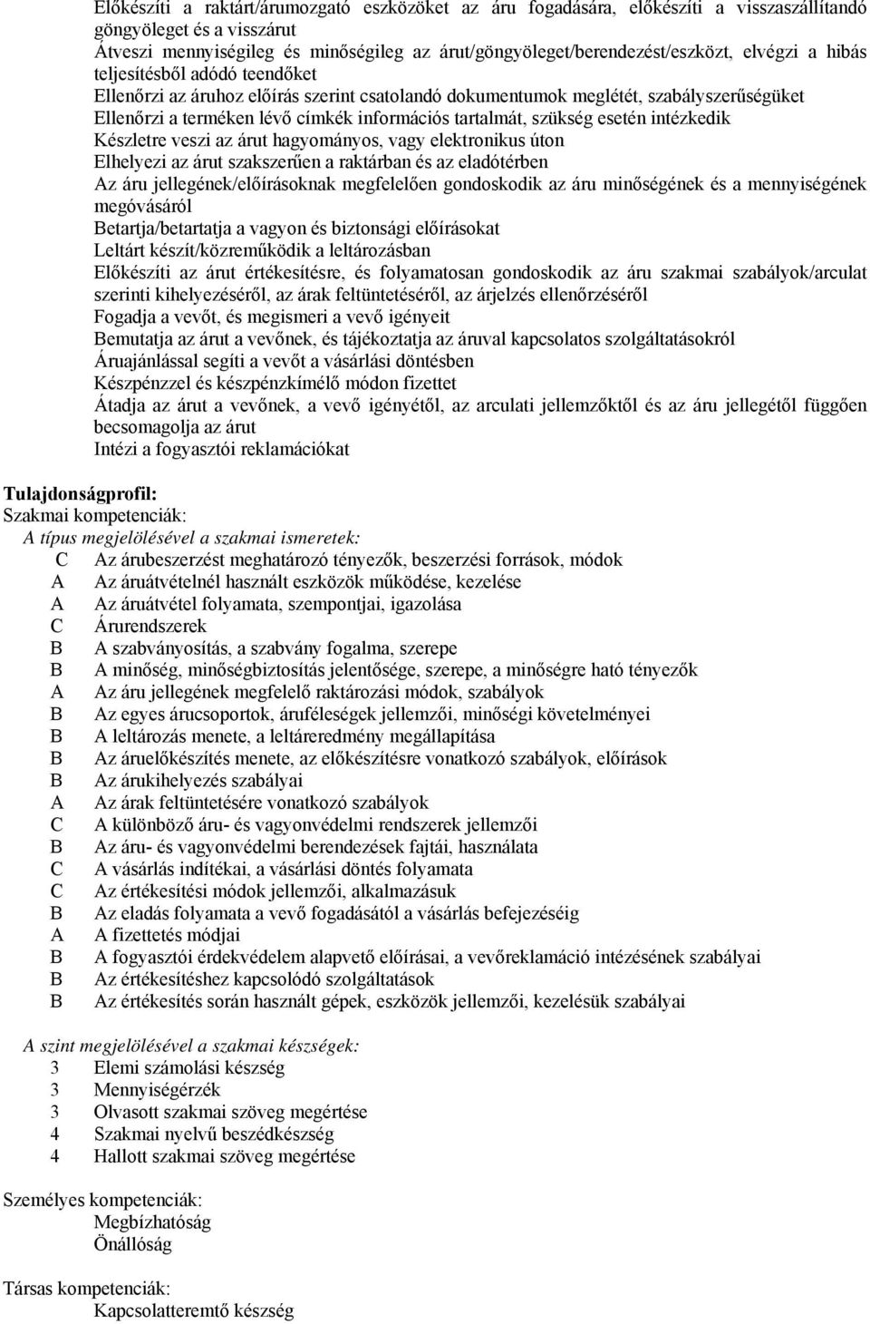 esetén intézkedik Készletre veszi az árut hagyományos, vagy elektronikus úton Elhelyezi az árut szakszerűen a raktárban és az eladótérben Az áru jellegének/előírásoknak megfelelően gondoskodik az áru