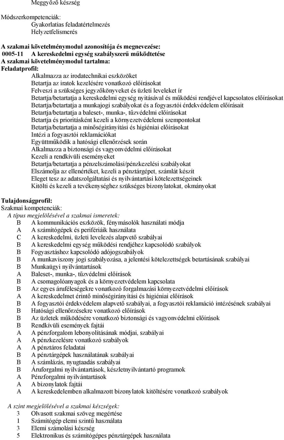 ír Betartja/betartatja a kereskedelmi egység nyitásával és működési rendjével kapcsolatos előírásokat Betartja/betartatja a munkajogi szabályokat és a fogyasztói érdekvédelem előírásait
