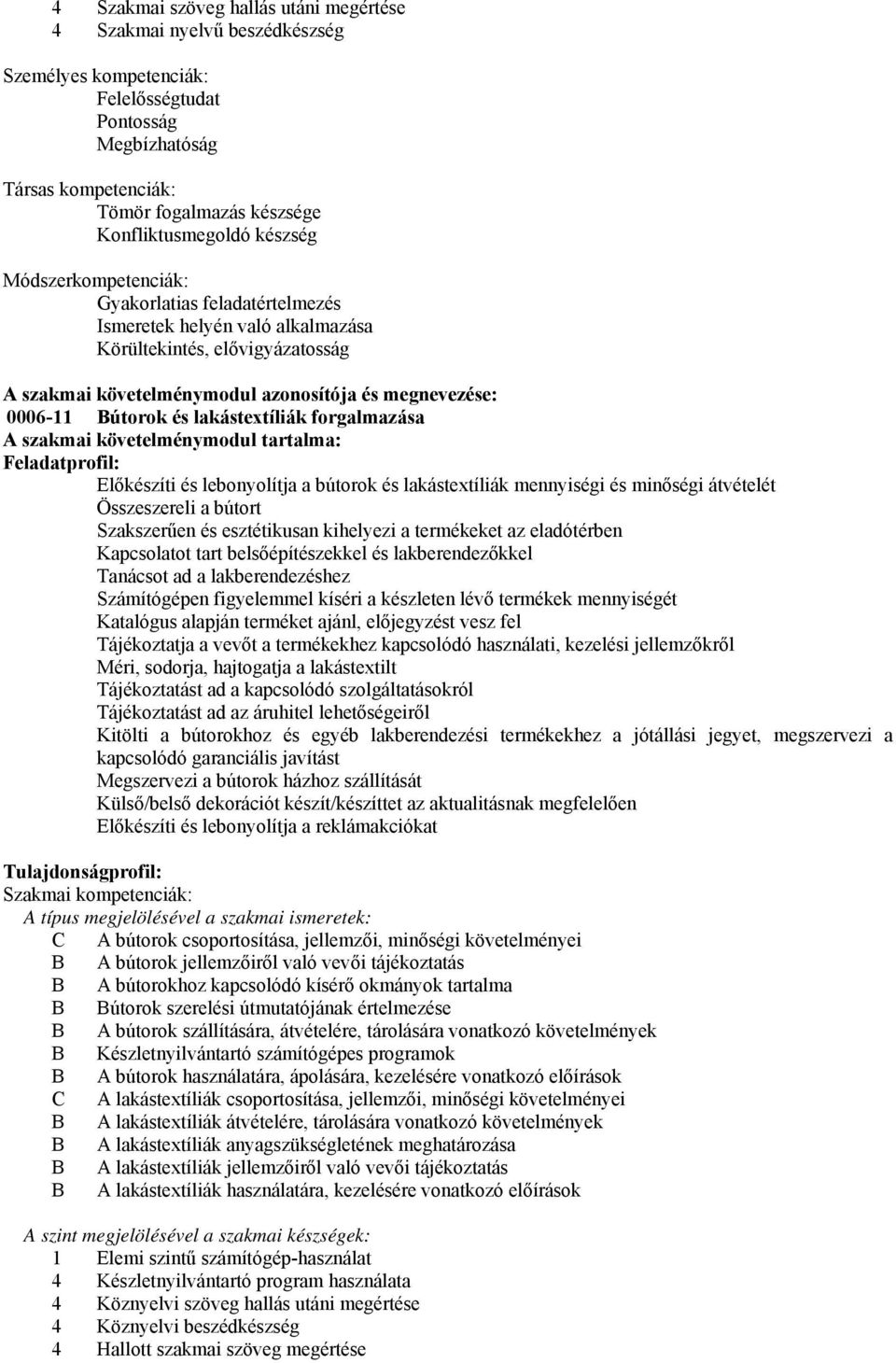 lakástextíliák forgalmazása A szakmai követelménymodul tartalma: Feladatprofil: Előkészíti és lebonyolítja a bútorok és lakástextíliák mennyiségi és minőségi átvételét Összeszereli a bútort