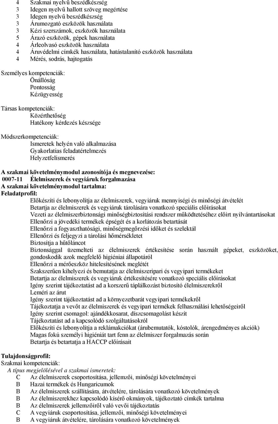 Társas kompetenciák: Közérthetőség Hatékony kérdezés készsége Módszerkompetenciák: Ismeretek helyén való alkalmazása Gyakorlatias feladatértelmezés Helyzetfelismerés A szakmai követelménymodul