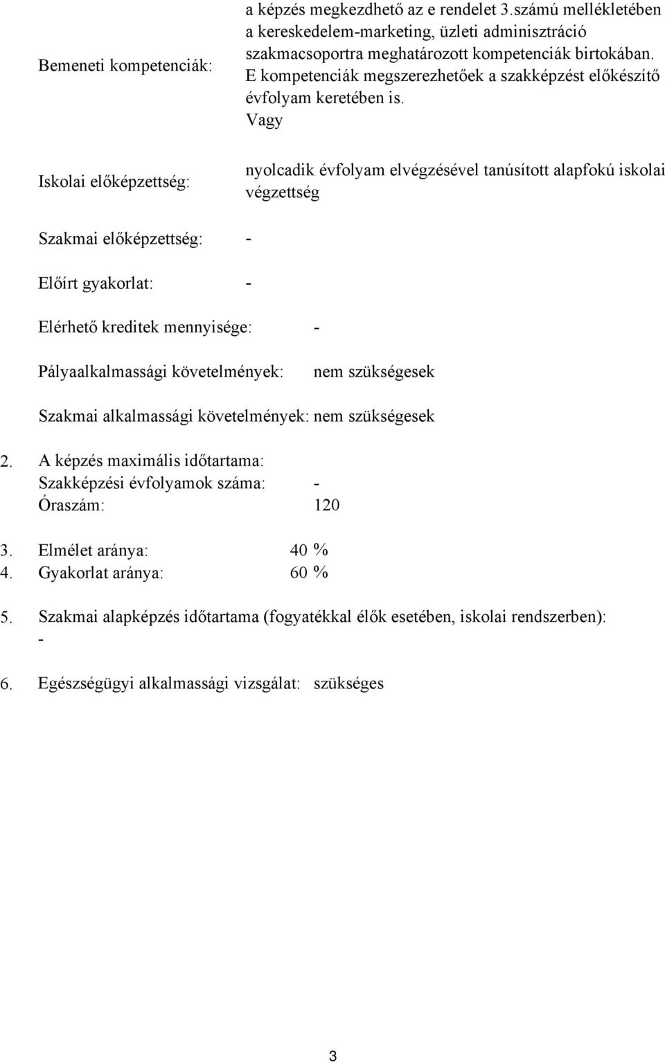 Vagy Iskolai előképzettség: Szakmai előképzettség: Előírt gyakorlat: nyolcadik évfolyam elvégzésével tanúsított alapfokú iskolai végzettség - - Elérhető kreditek mennyisége: Pályaalkalmassági