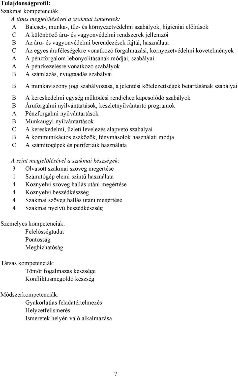 szabályai A A pénzkezelésre vonatkozó szabályok A számlázás, nyugtaadás szabályai A A munkaviszony jogi szabályozása, a jelentési kötelezettségek betartásának szabályai A kereskedelmi egység működési