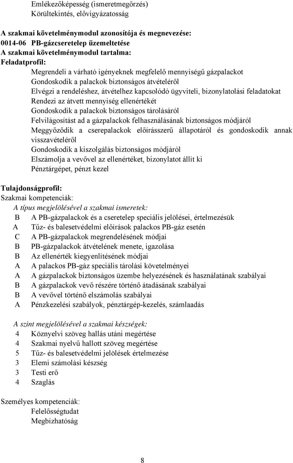 feladatokat Rendezi az átvett mennyiség ellenértékét Gondoskodik a palackok biztonságos tárolásáról Felvilágosítást ad a gázpalackok felhasználásának biztonságos módjáról Meggyőződik a cserepalackok