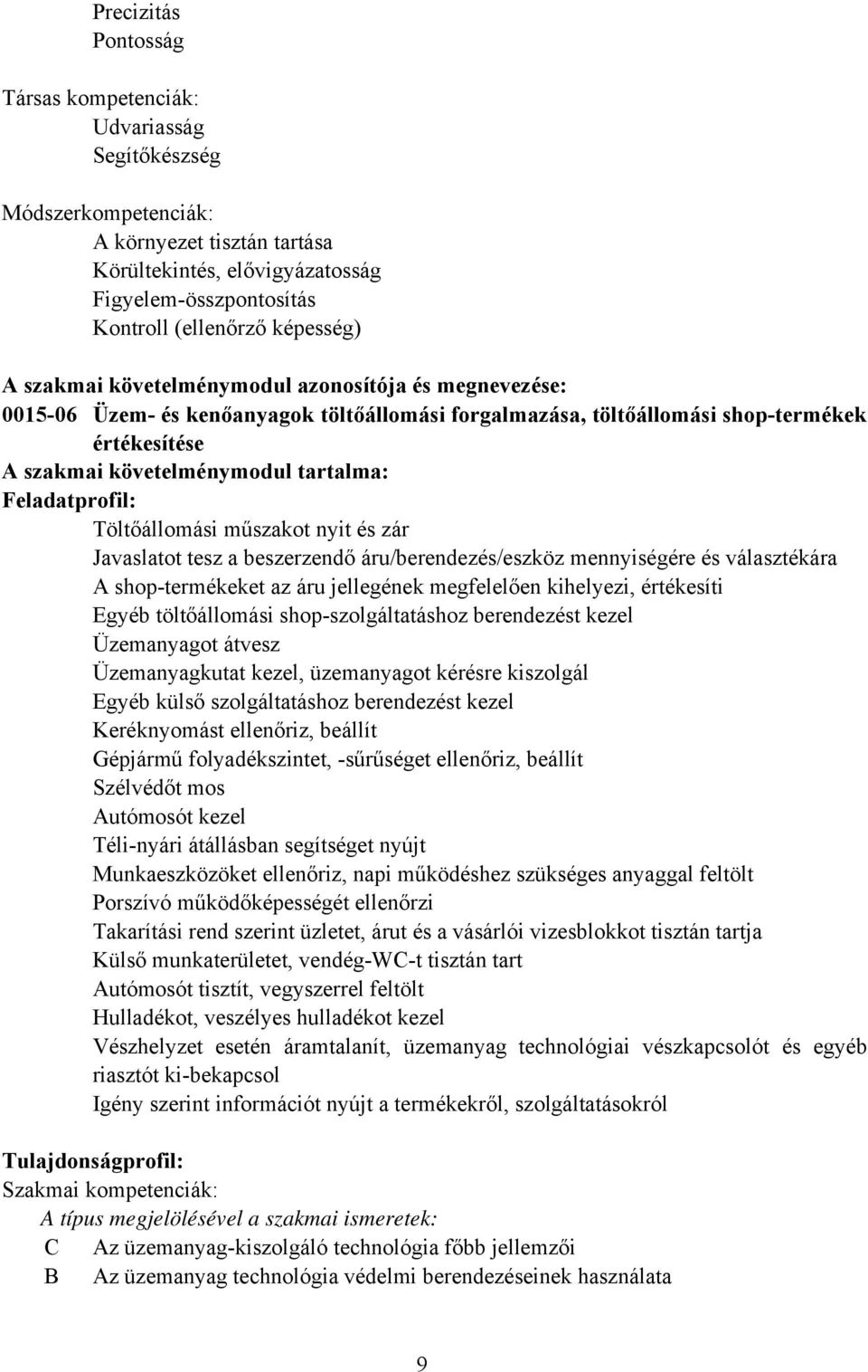 Feladatprofil: Töltőállomási műszakot nyit és zár Javaslatot tesz a beszerzendő áru/berendezés/eszköz mennyiségére és választékára A shop-termékeket az áru jellegének megfelelően kihelyezi,