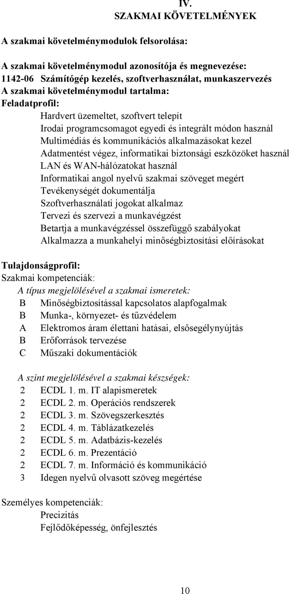 biztonsági eszközöket használ LAN és WANhálózatokat használ Informatikai angol nyelvű szakmai szöveget megért Tevékenységét dokumentálja Szoftverhasználati jogokat alkalmaz Tervezi és szervezi a