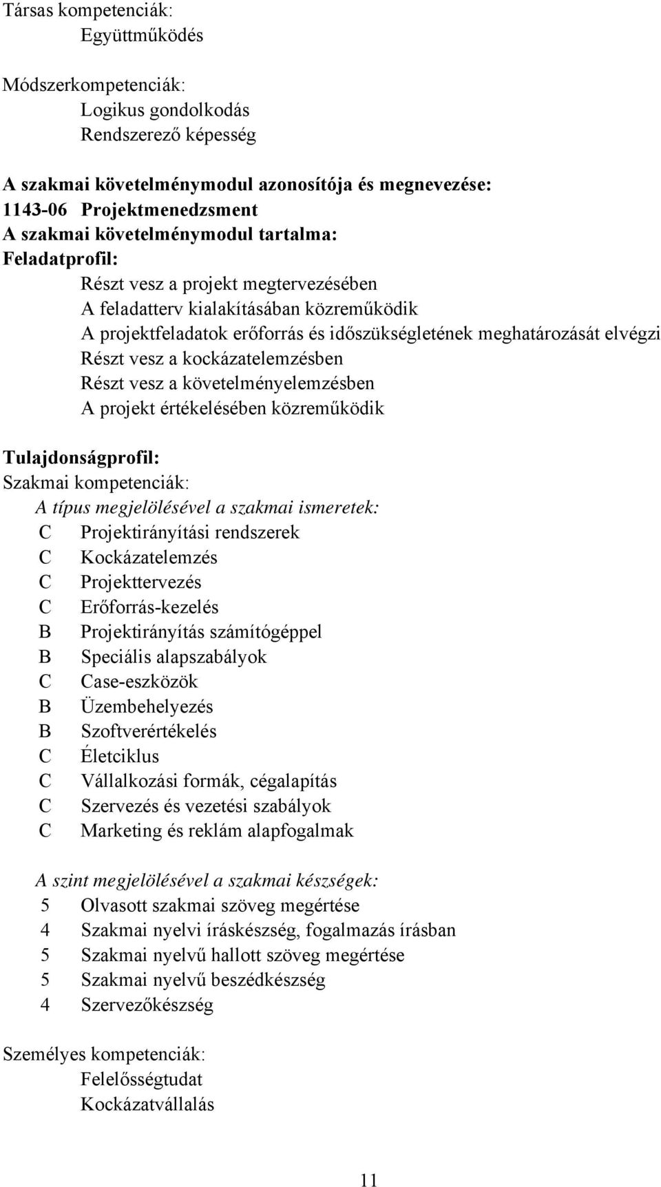 vesz a kockázatelemzésben Részt vesz a követelményelemzésben A projekt értékelésében közreműködik Tulajdonságprofil: Szakmai kompetenciák: A típus megjelölésével a szakmai ismeretek: C
