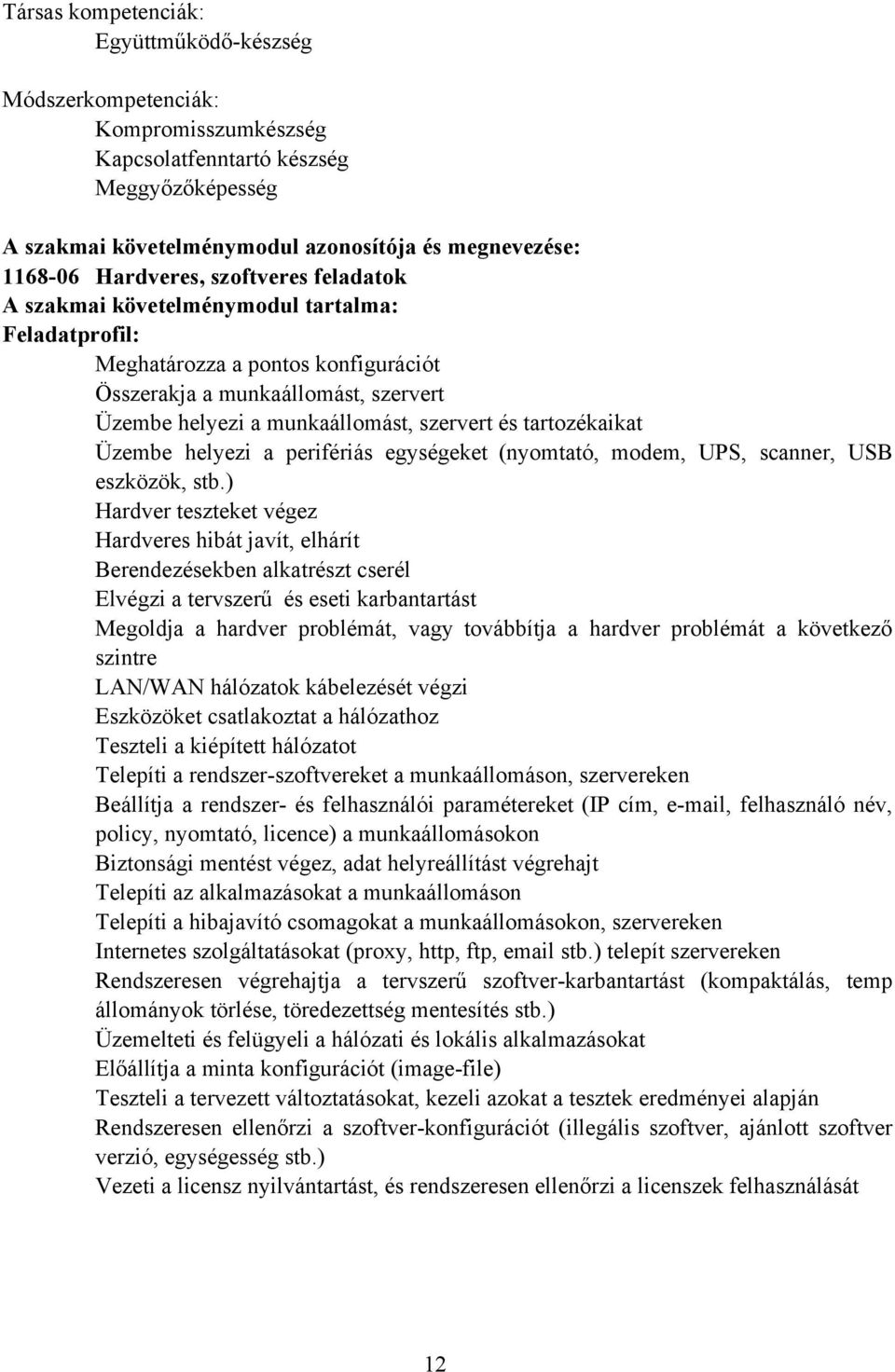 tartozékaikat Üzembe helyezi a perifériás egységeket (nyomtató, modem, UPS, scanner, USB eszközök, stb.