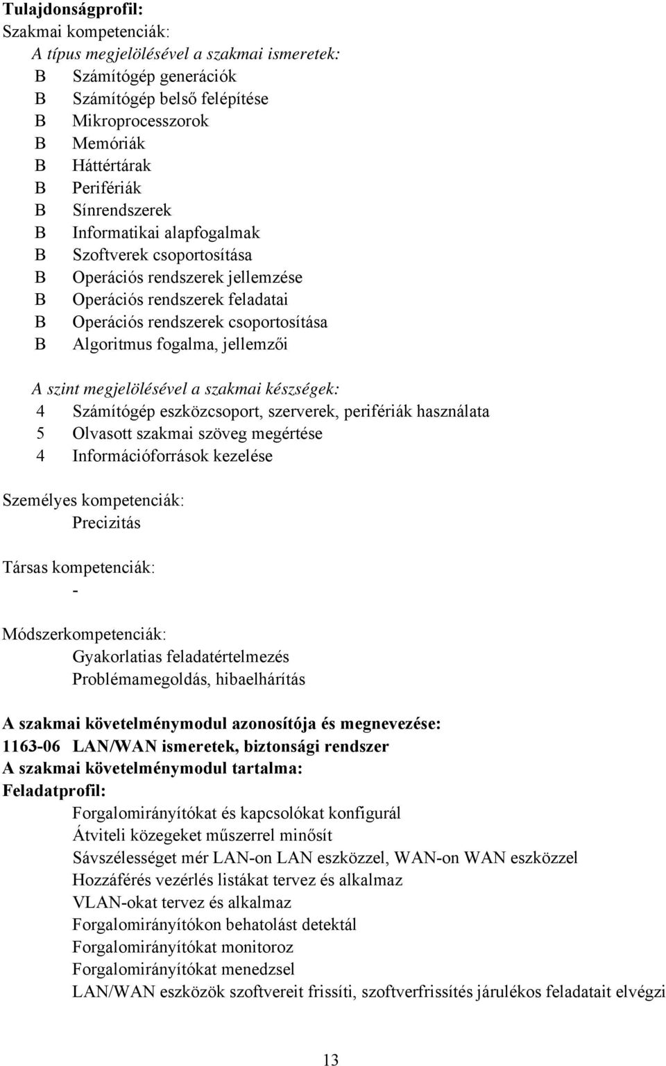 jellemzői A szint megjelölésével a szakmai készségek: 4 Számítógép eszközcsoport, szerverek, perifériák használata 5 Olvasott szakmai szöveg megértése 4 Információforrások kezelése Személyes