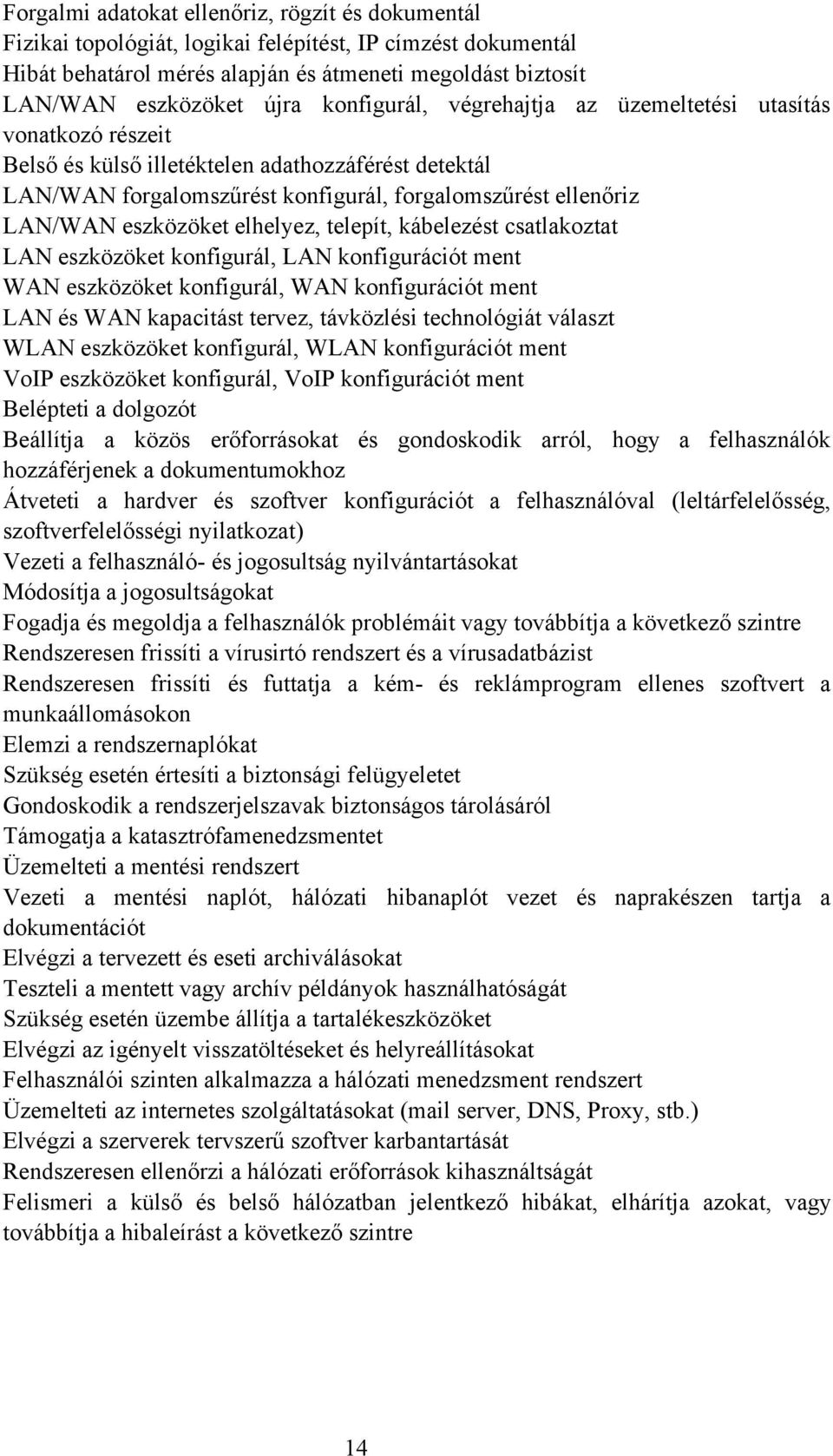 eszközöket elhelyez, telepít, kábelezést csatlakoztat LAN eszközöket konfigurál, LAN konfigurációt ment WAN eszközöket konfigurál, WAN konfigurációt ment LAN és WAN kapacitást tervez, távközlési