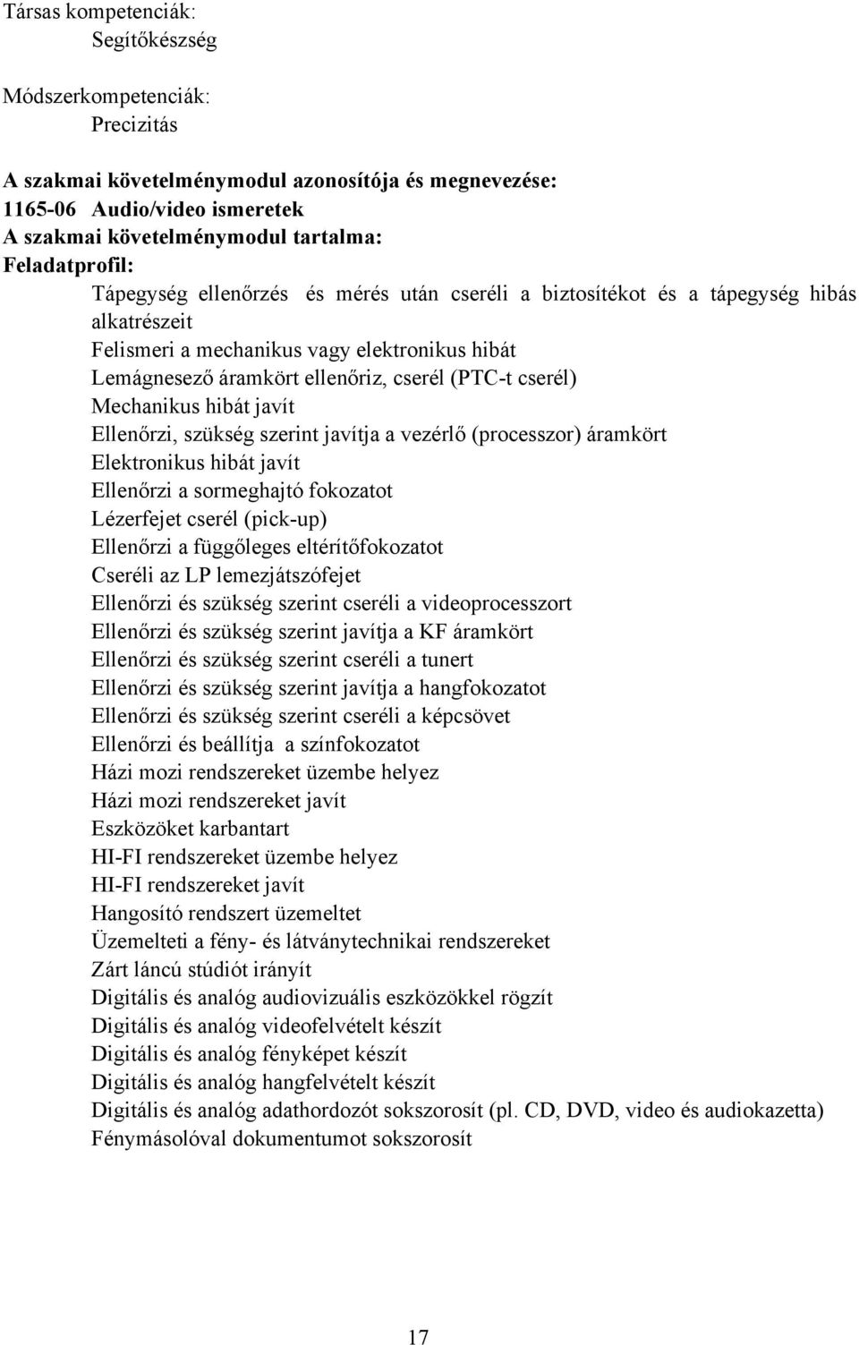 cserél) Mechanikus hibát javít Ellenőrzi, szükség szerint javítja a vezérlő (processzor) áramkört Elektronikus hibát javít Ellenőrzi a sormeghajtó fokozatot Lézerfejet cserél (pickup) Ellenőrzi a