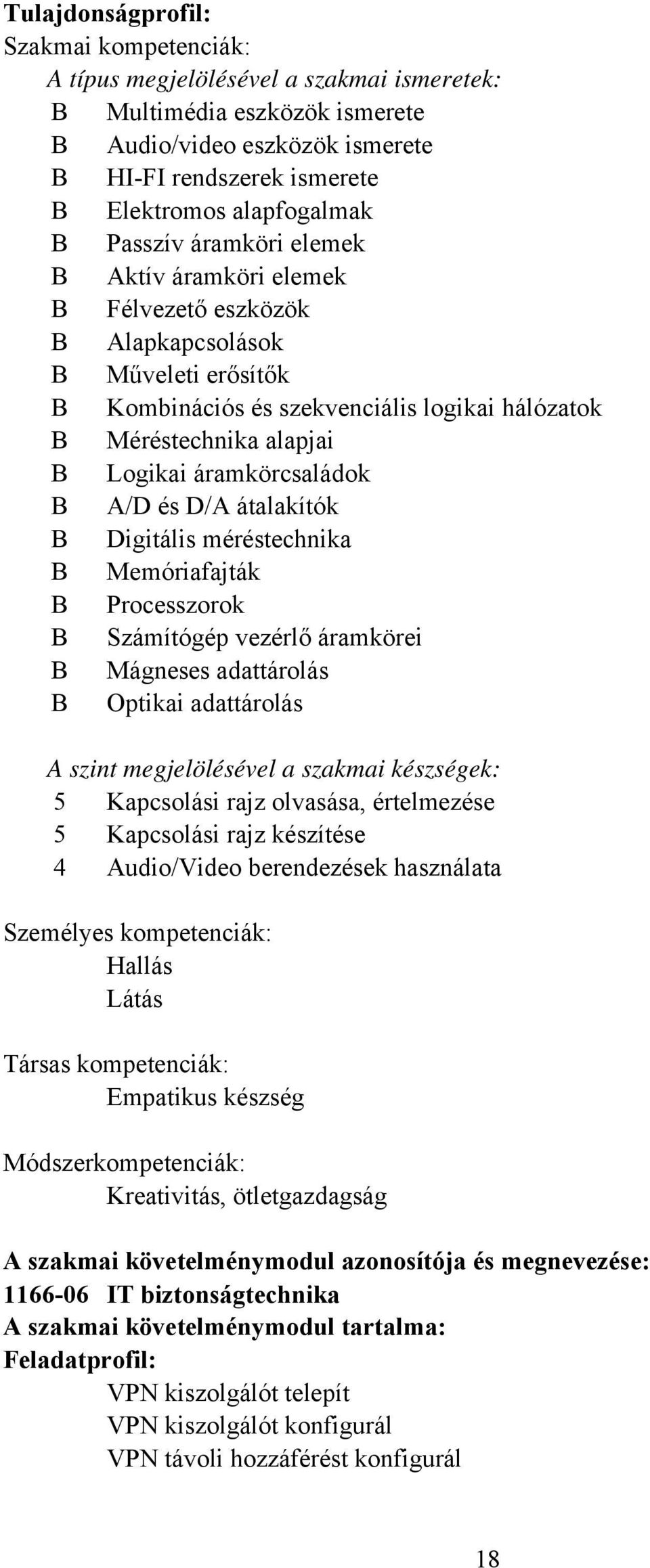 Logikai áramkörcsaládok B A/D és D/A átalakítók B Digitális méréstechnika B Memóriafajták B Processzorok B Számítógép vezérlő áramkörei B Mágneses adattárolás B Optikai adattárolás A szint