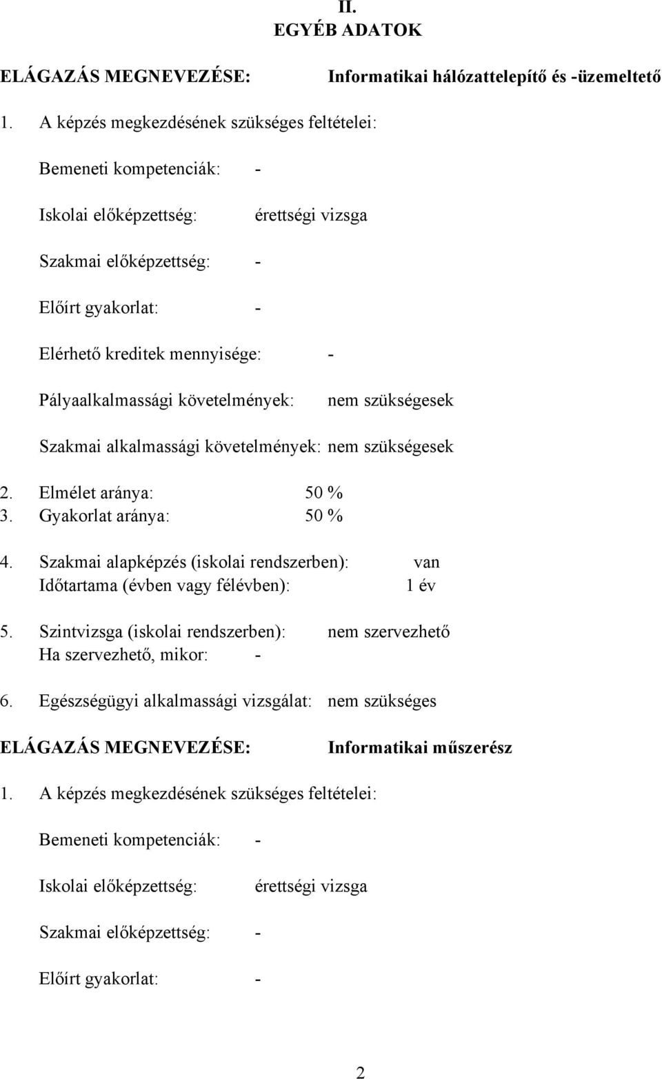 követelmények: nem szükségesek Szakmai alkalmassági követelmények: nem szükségesek 2. Elmélet aránya: 50 % 3. Gyakorlat aránya: 50 % 4.