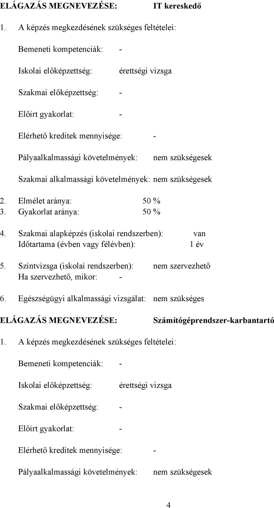 követelmények: nem szükségesek Szakmai alkalmassági követelmények: nem szükségesek 2. Elmélet aránya: 50 3. Gyakorlat aránya: 50 4.