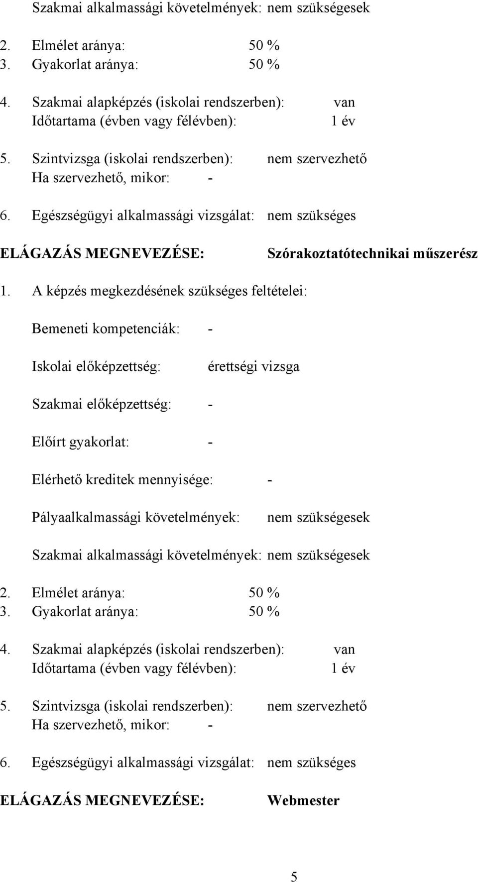 A képzés megkezdésének szükséges feltételei: Bemeneti kompetenciák: Iskolai előképzettség: Szakmai előképzettség: Előírt gyakorlat: érettségi vizsga Elérhető kreditek mennyisége: Pályaalkalmassági