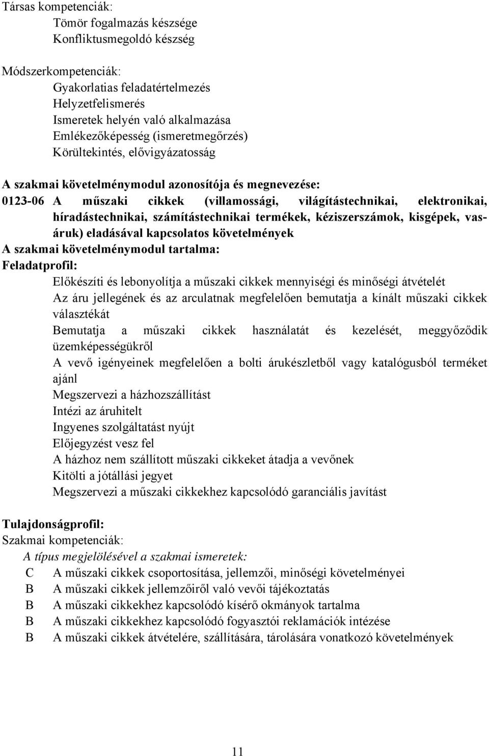 számítástechnikai termékek, kéziszerszámok, kisgépek, vasáruk) eladásával kapcsolatos követelmények A szakmai követelménymodul tartalma: Feladatprofil: Előkészíti és lebonyolítja a műszaki cikkek