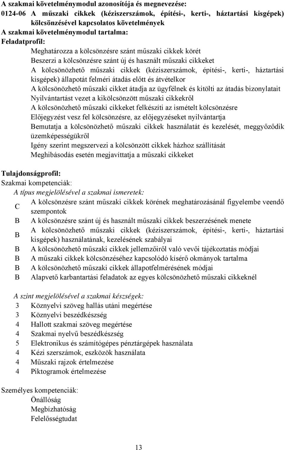 (kéziszerszámok, építési-, kerti-, háztartási kisgépek) állapotát felméri átadás előtt és átvételkor A kölcsönözhető műszaki cikket átadja az ügyfélnek és kitölti az átadás bizonylatait