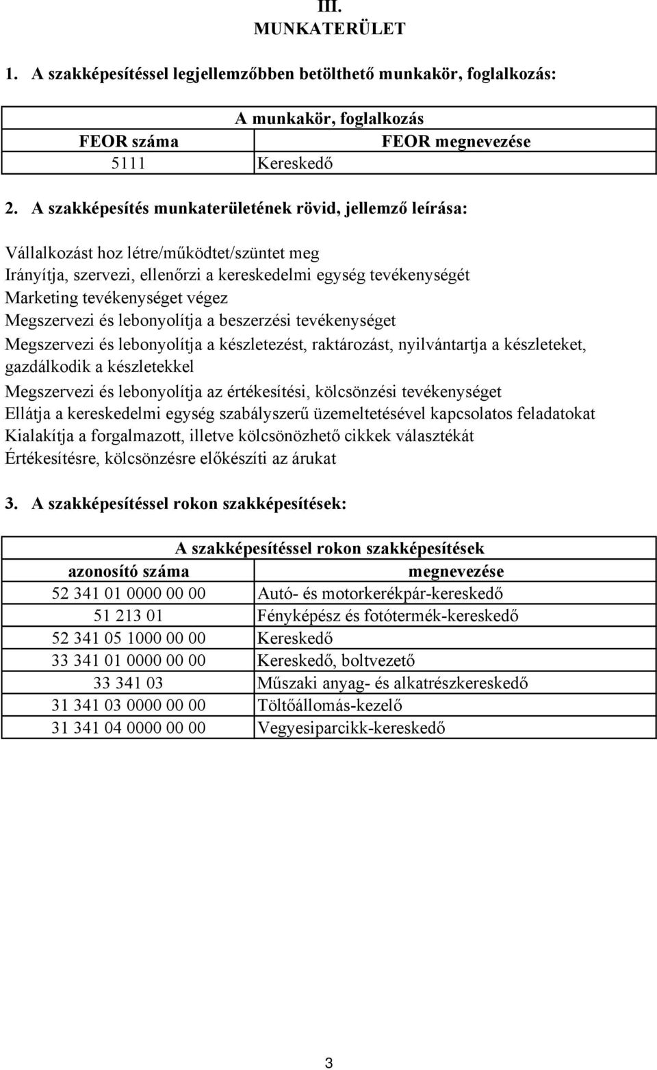 Megszervezi és lebonyolítja a beszerzési tevékenységet Megszervezi és lebonyolítja a készletezést, raktározást, nyilvántartja a készleteket, gazdálkodik a készletekkel Megszervezi és lebonyolítja az