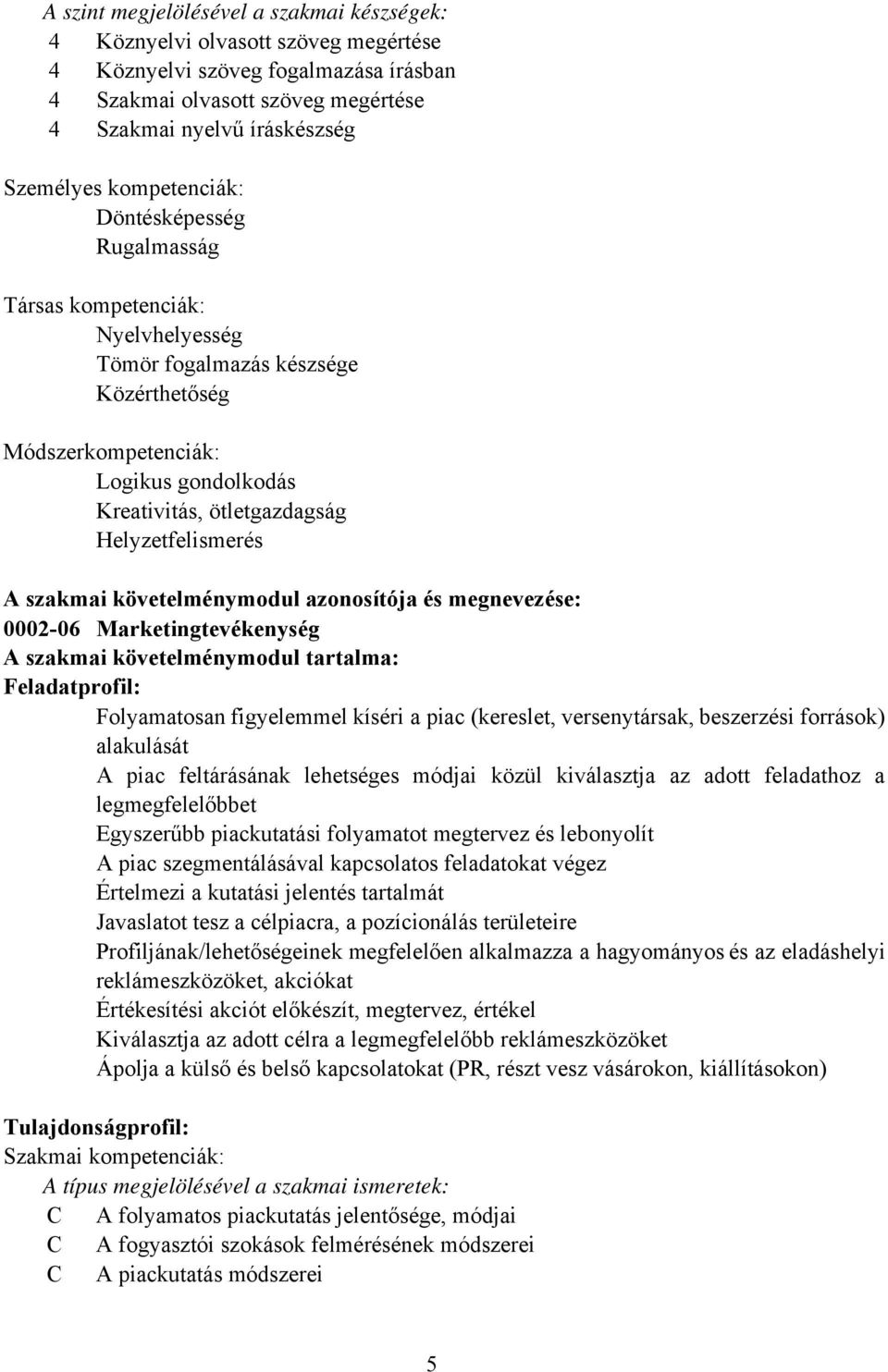 Helyzetfelismerés A szakmai követelménymodul azonosítója és megnevezése: 0002-06 Marketingtevékenység A szakmai követelménymodul tartalma: Feladatprofil: Folyamatosan figyelemmel kíséri a piac