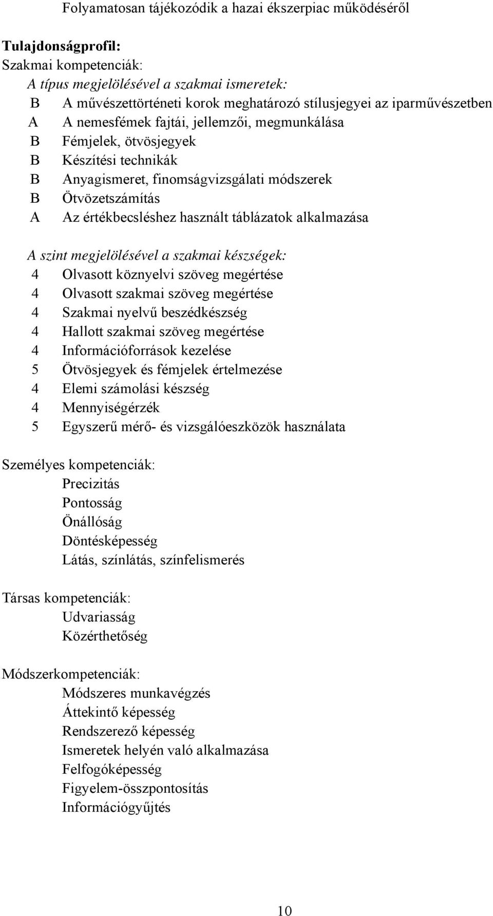 használt táblázatok alkalmazása A szint megjelölésével a szakmai készségek: 4 Olvasott köznyelvi szöveg megértése 4 Olvasott szakmai szöveg megértése 4 Szakmai nyelvű beszédkészség 4 Hallott szakmai