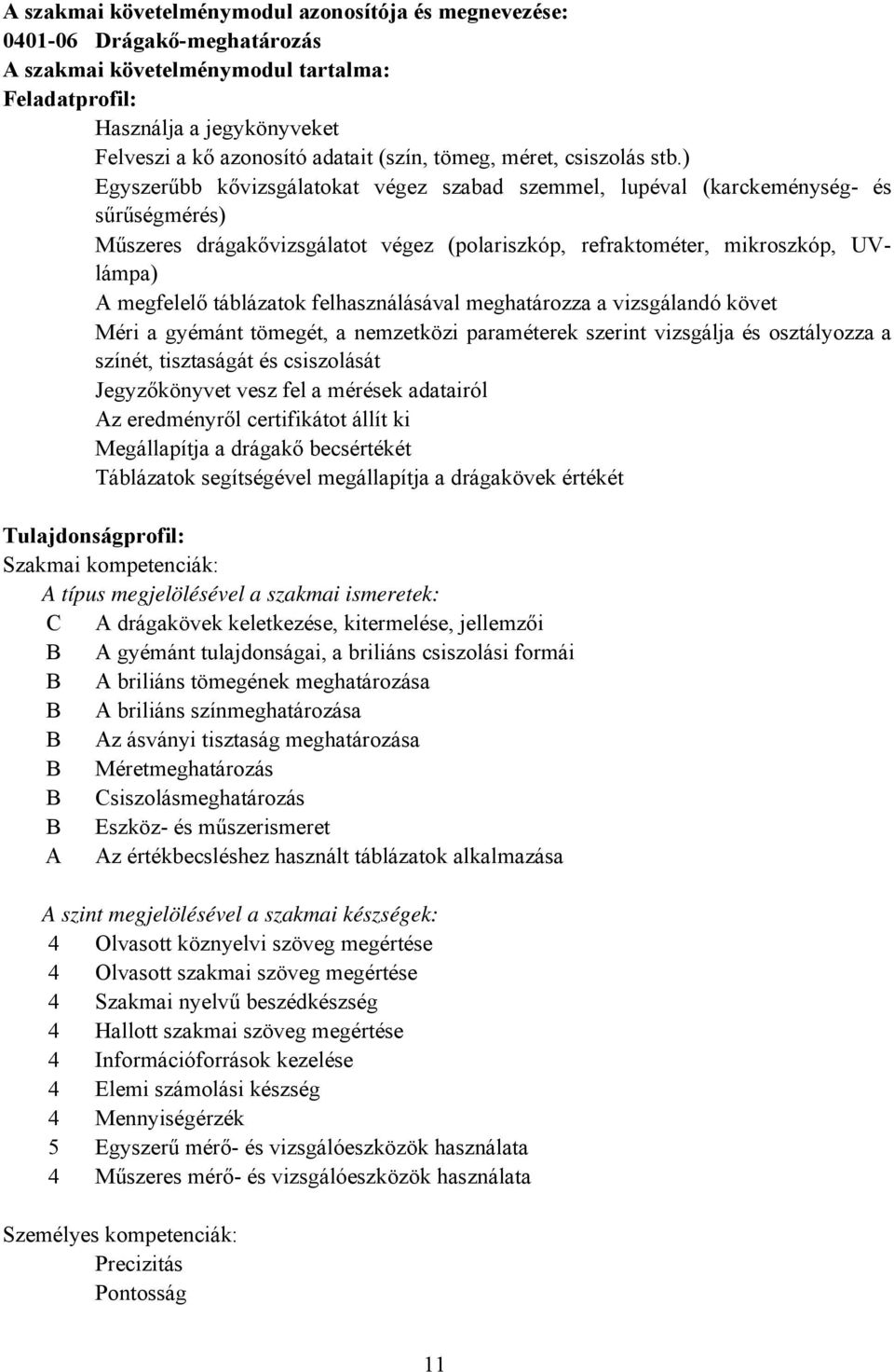 ) Egyszerűbb kővizsgálatokat végez szabad szemmel, lupéval (karckeménység és sűrűségmérés) Műszeres drágakővizsgálatot végez (polariszkóp, refraktométer, mikroszkóp, UVlámpa) A megfelelő táblázatok