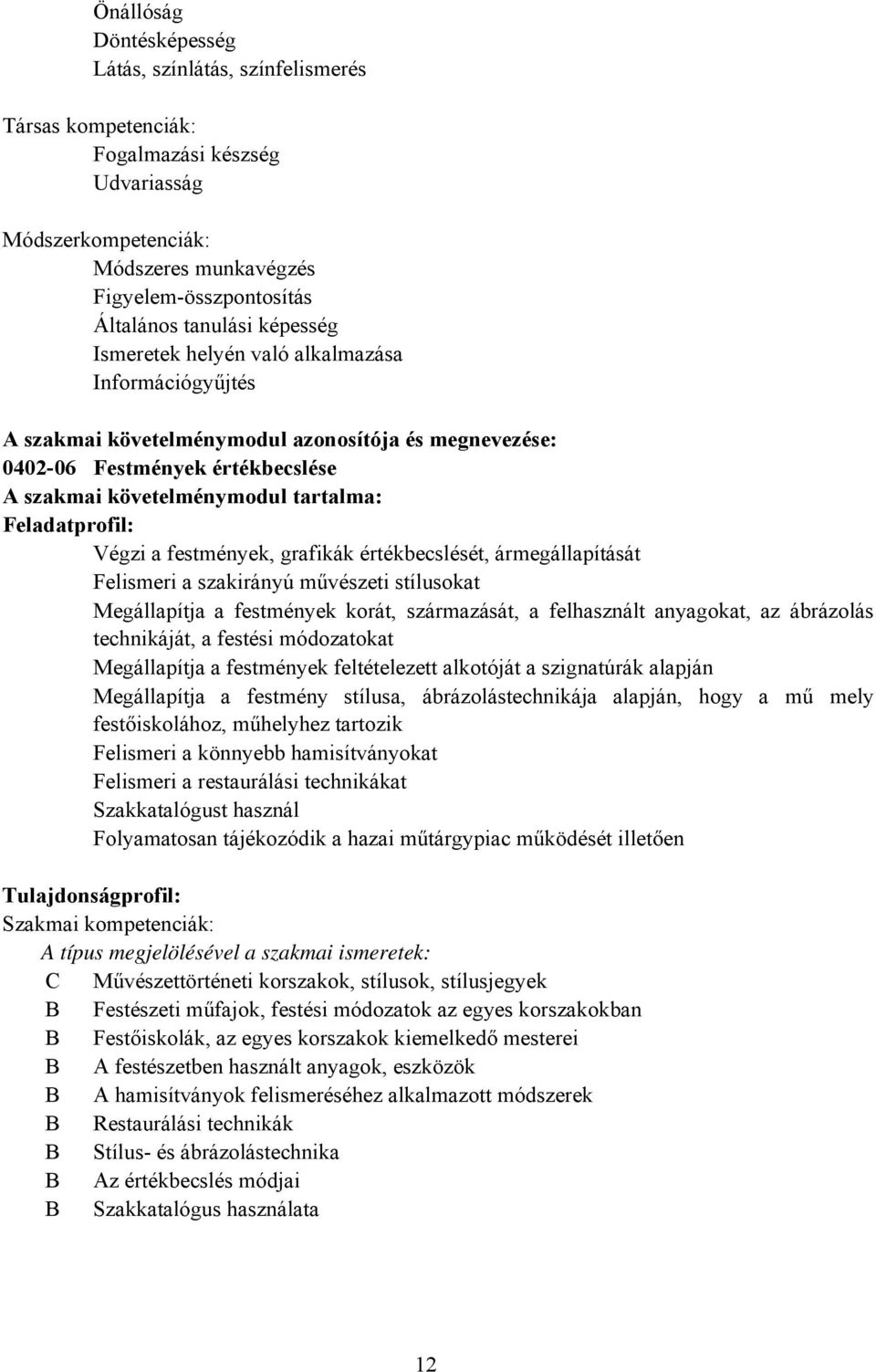 Végzi a festmények, grafikák értékbecslését, ármegállapítását Felismeri a szakirányú művészeti stílusokat Megállapítja a festmények korát, származását, a felhasznált anyagokat, az ábrázolás