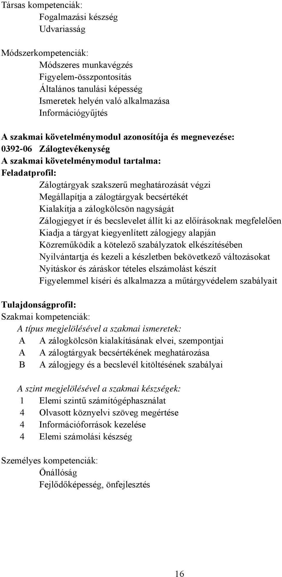 zálogtárgyak becsértékét Kialakítja a zálogkölcsön nagyságát Zálogjegyet ír és becslevelet állít ki az előírásoknak megfelelően Kiadja a tárgyat kiegyenlített zálogjegy alapján Közreműködik a