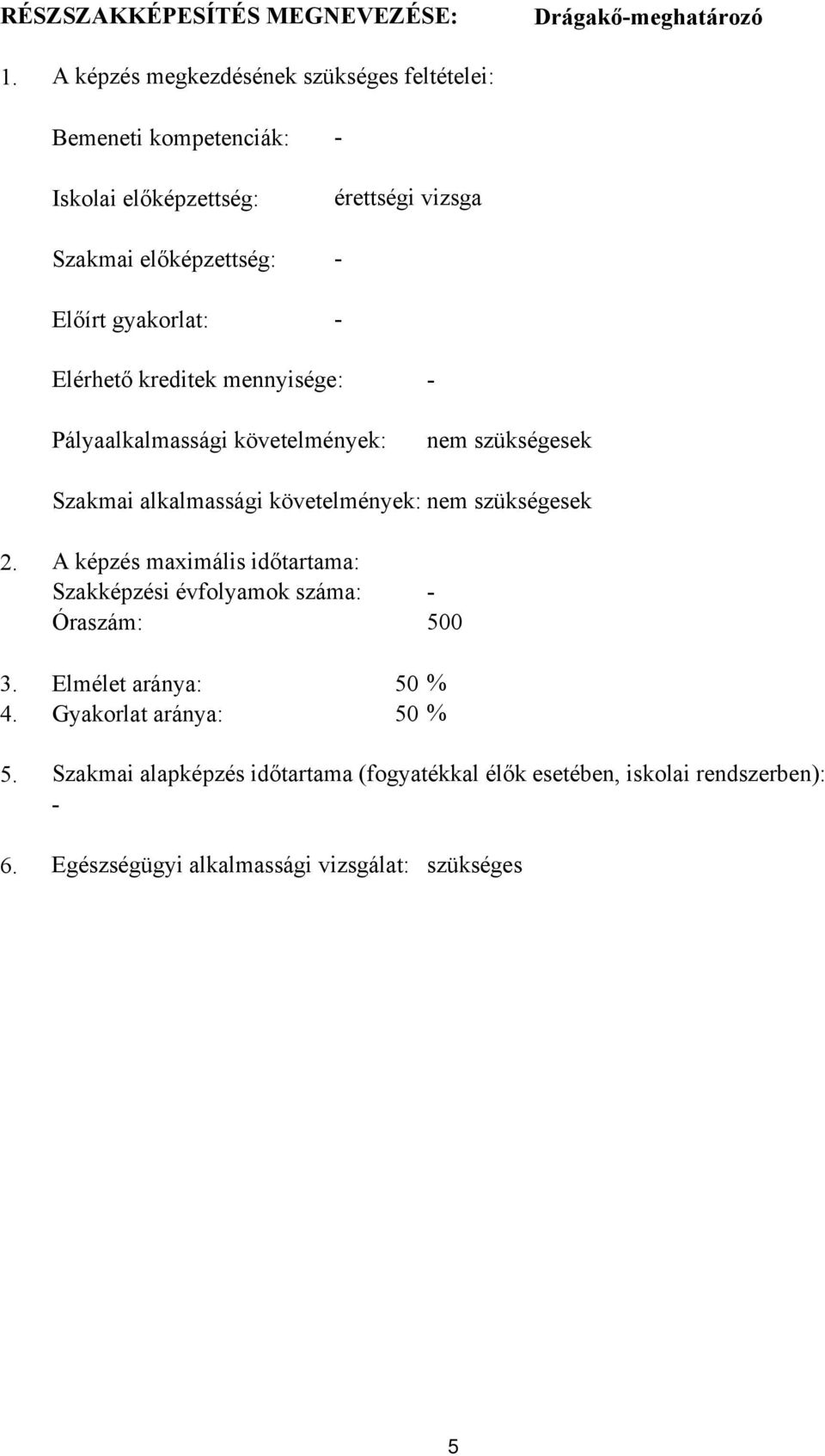 Elérhető kreditek mennyisége: Pályaalkalmassági követelmények: nem szükségesek Szakmai alkalmassági követelmények: nem szükségesek 2.