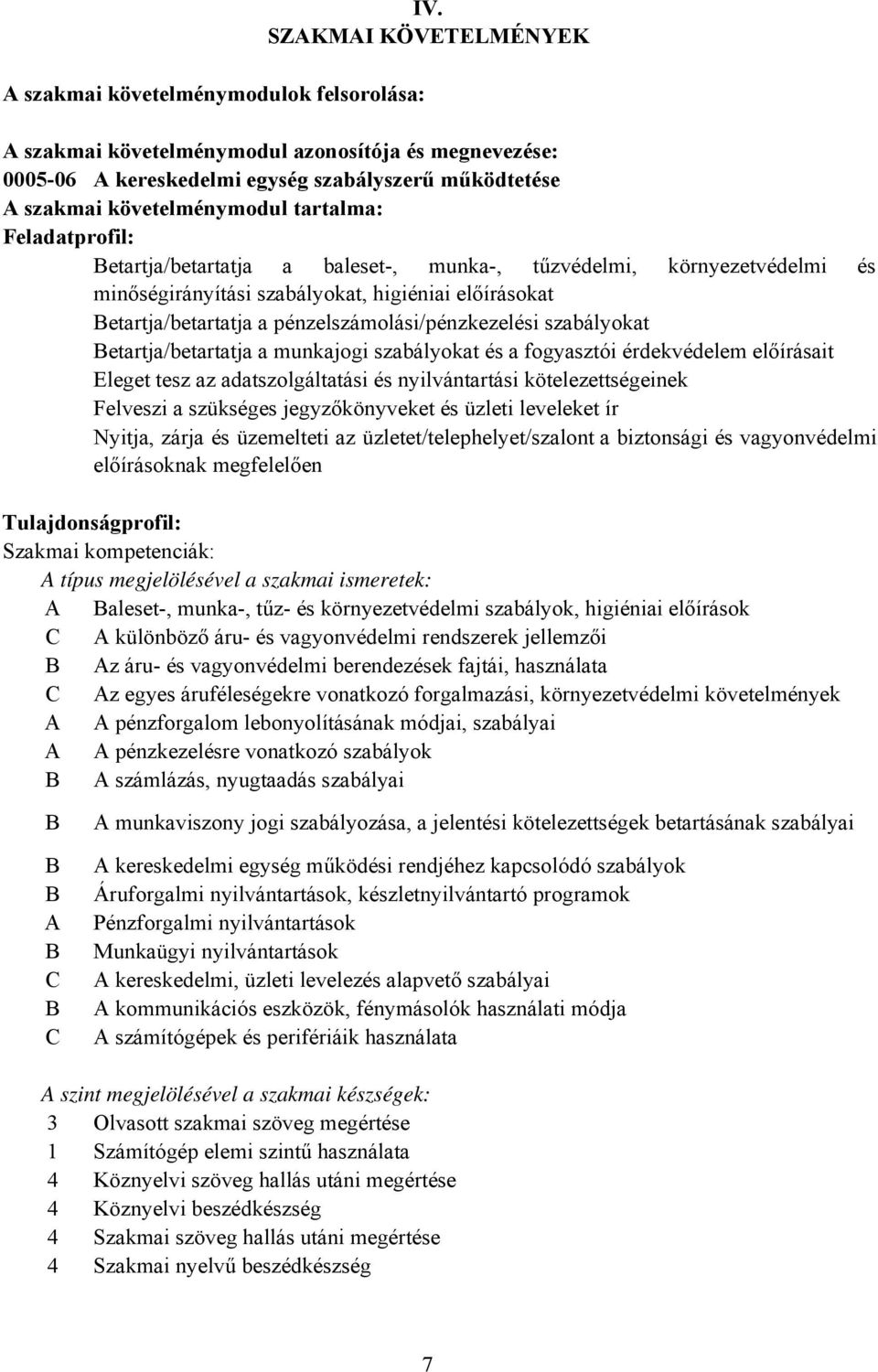 pénzelszámolási/pénzkezelési szabályokat Betartja/betartatja a munkajogi szabályokat és a fogyasztói érdekvédelem előírásait Eleget tesz az adatszolgáltatási és nyilvántartási kötelezettségeinek