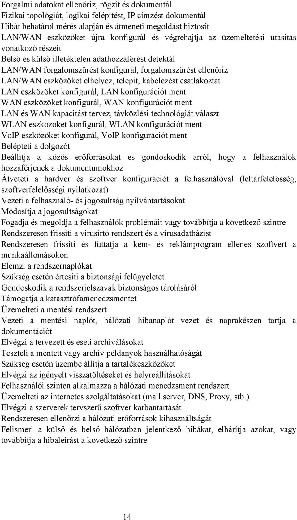 eszközöket elhelyez, telepít, kábelezést csatlakoztat LAN eszközöket konfigurál, LAN konfigurációt ment WAN eszközöket konfigurál, WAN konfigurációt ment LAN és WAN kapacitást tervez, távközlési