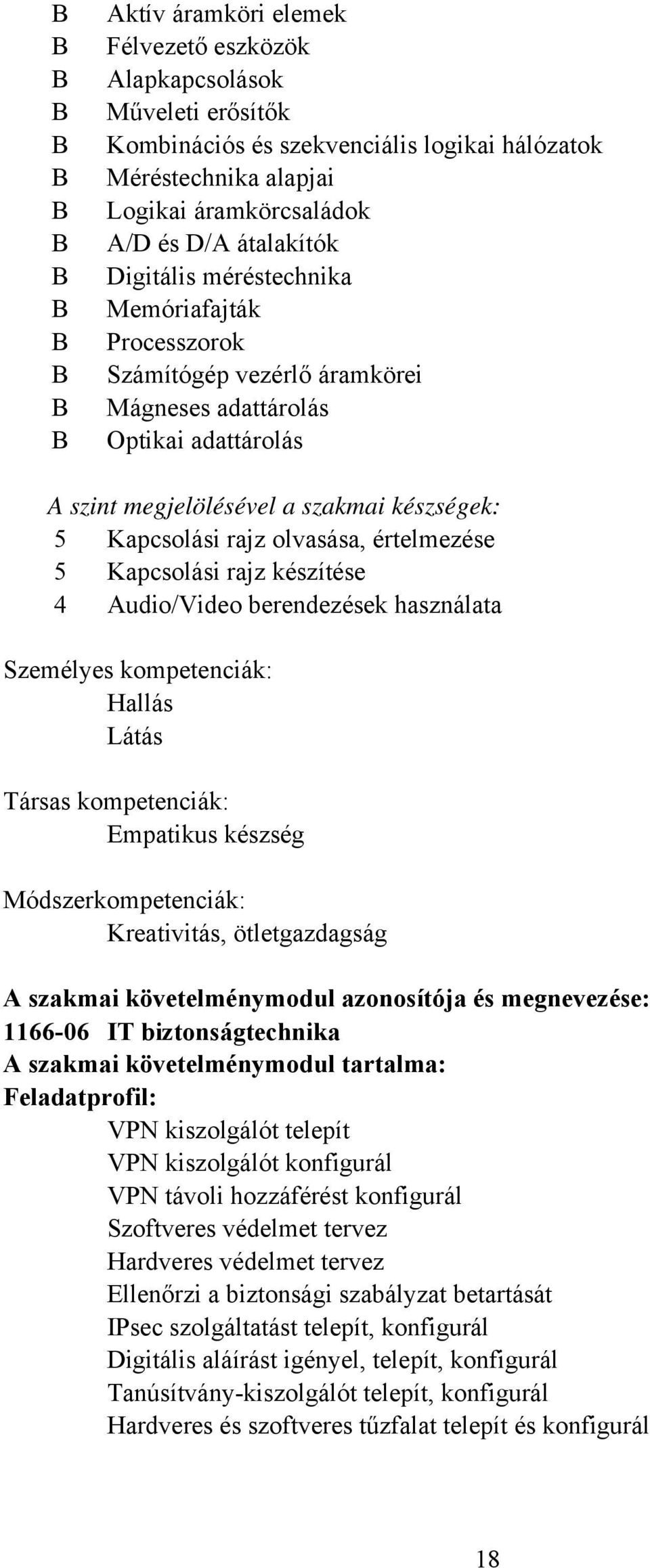 Kapcsolási rajz készítése 4 Audio/Video berendezések használata Személyes kompetenciák: Hallás Látás Társas kompetenciák: Empatikus készség Módszerkompetenciák: Kreativitás, ötletgazdagság A szakmai