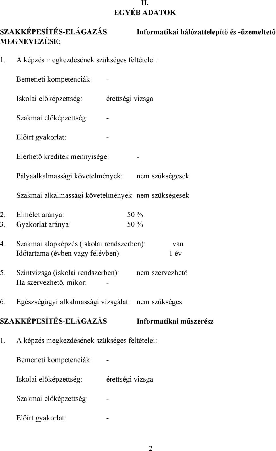 követelmények: nem szükségesek Szakmai alkalmassági követelmények: nem szükségesek 2. Elmélet aránya: 50 % 3. Gyakorlat aránya: 50 % 4.