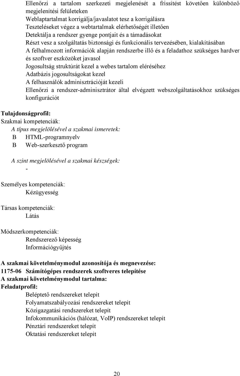 rendszerbe illő és a feladathoz szükséges hardver és szoftver eszközöket javasol Jogosultság struktúrát kezel a webes tartalom eléréséhez Adatbázis jogosultságokat kezel A felhasználók