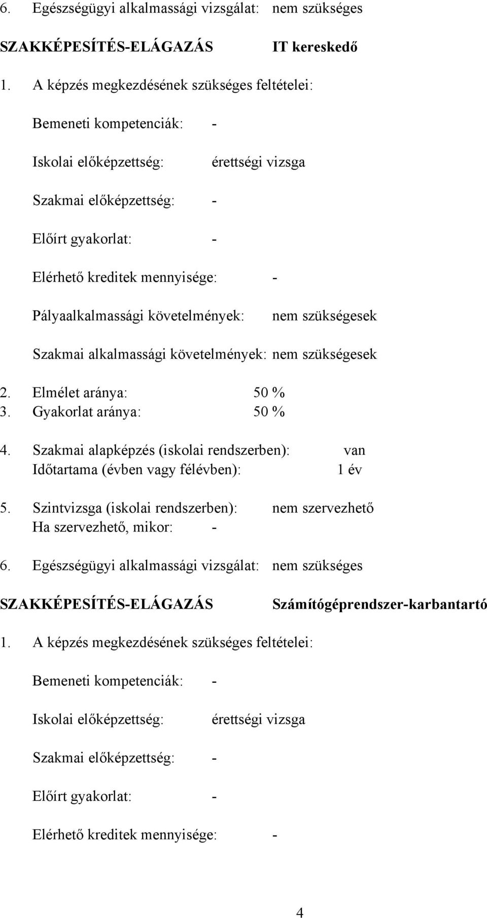 követelmények: nem szükségesek Szakmai alkalmassági követelmények: nem szükségesek 2. Elmélet aránya: 50 % 3. Gyakorlat aránya: 50 % 4.