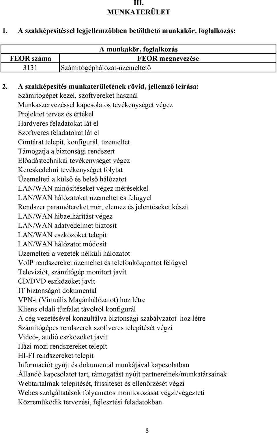 lát el Szoftveres feladatokat lát el Címtárat telepít, konfigurál, üzemeltet Támogatja a biztonsági rendszert Előadástechnikai tevékenységet végez Kereskedelmi tevékenységet folytat Üzemelteti a