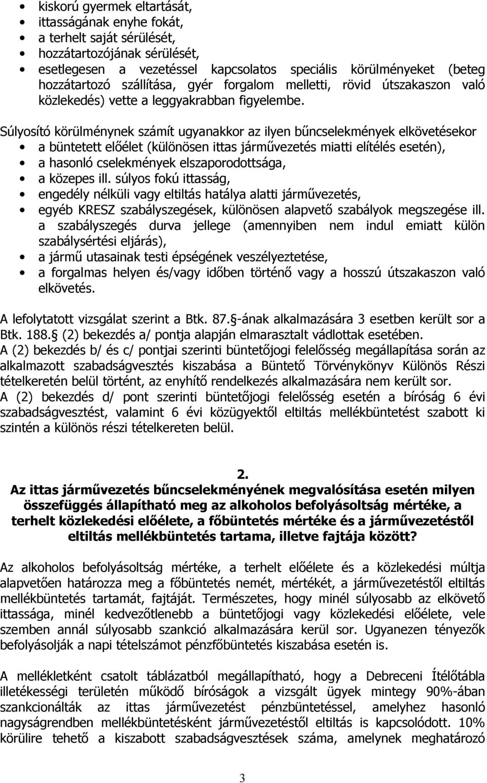 Súlyosító körülménynek számít ugyanakkor az ilyen bűncselekmények elkövetésekor a büntetett előélet (különösen ittas járművezetés miatti elítélés esetén), a hasonló cselekmények elszaporodottsága, a