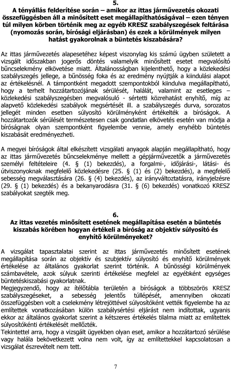 Az ittas járművezetés alapesetéhez képest viszonylag kis számú ügyben született a vizsgált időszakban jogerős döntés valamelyik minősített esetet megvalósító bűncselekmény elkövetése miatt.