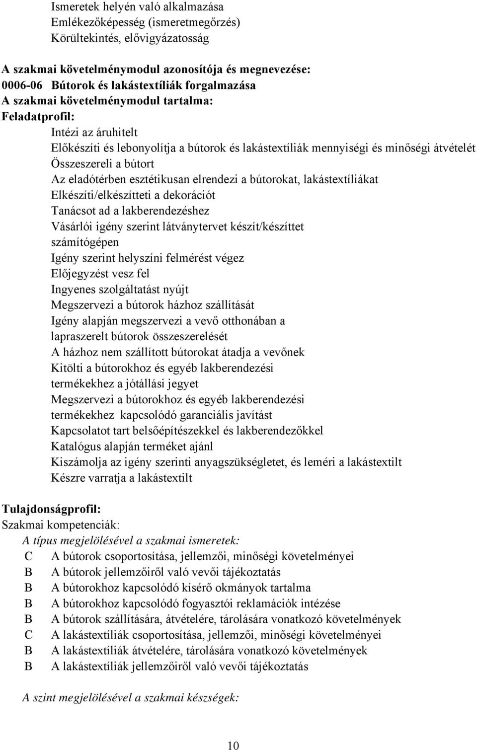 eladótérben esztétikusan elrendezi a bútorokat, lakástextíliákat Elkészíti/elkészítteti a dekorációt Tanácsot ad a lakberendezéshez Vásárlói igény szerint látványtervet készít/készíttet számítógépen