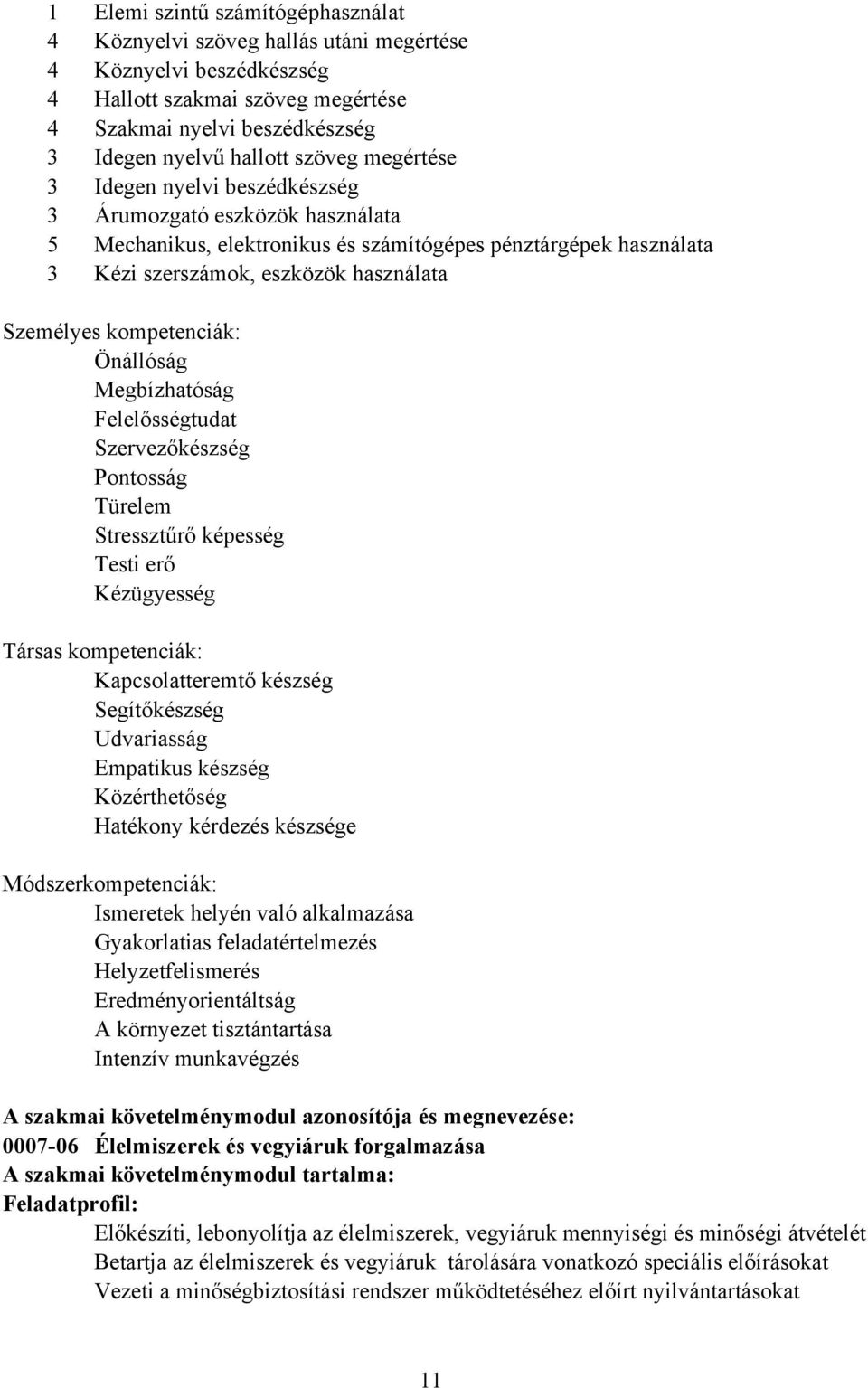 kompetenciák: Önállóság Megbízhatóság Felelősségtudat Szervezőkészség Pontosság Türelem Stressztűrő képesség Testi erő Kézügyesség Társas kompetenciák: Kapcsolatteremtő készség Segítőkészség